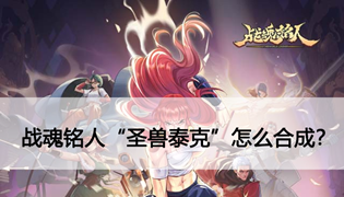 战魂铭人圣兽泰克怎么获得？用什么合成？