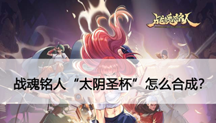 战魂铭人太阴圣杯怎么获得？用什么合成？