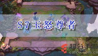 LOL云顶之弈s7玉怒尊者阵容玩法攻略