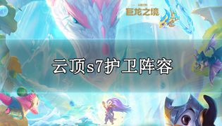 云顶之奕s7护卫阵容推荐