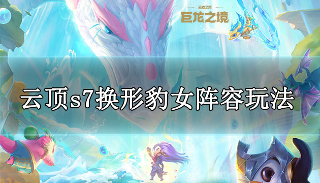 云顶之弈s7换形豹女阵容玩法攻略