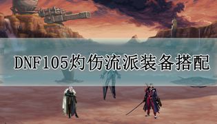 DNF105灼伤流派装备搭配攻略