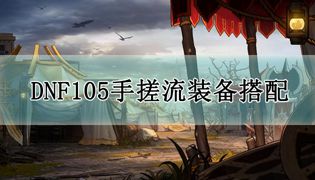 DNF105手搓流派装备搭配攻略