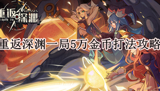 重返深渊一局5万金币打法攻略