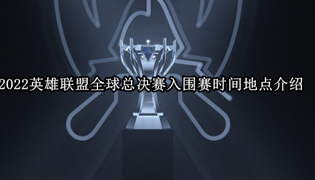 2022英雄联盟全球总决赛入围赛时间地点介绍