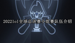 2022lol全球总决赛小组赛队伍介绍