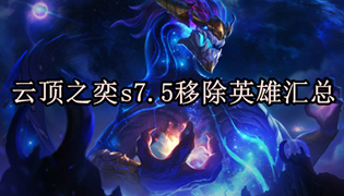 云顶之奕s7.5移除英雄汇总